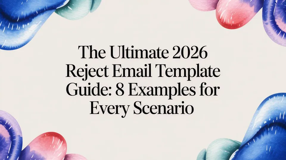 The Ultimate 2026 Reject Email Template Guide: 8 Examples for Every Scenario